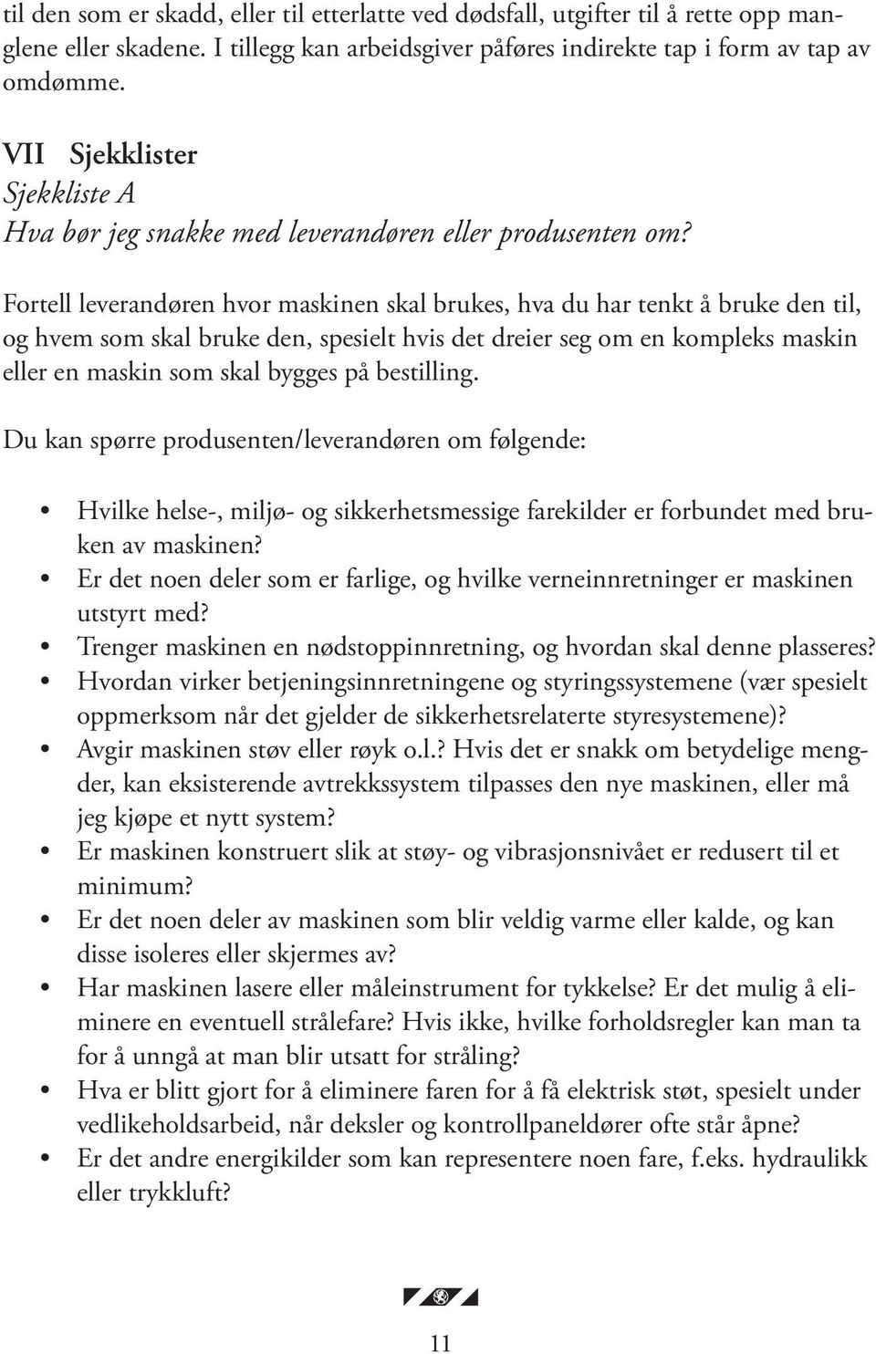 Fortell leverandøren hvor maskinen skal brukes, hva du har tenkt å bruke den til, og hvem som skal bruke den, spesielt hvis det dreier seg om en kompleks maskin eller en maskin som skal bygges på