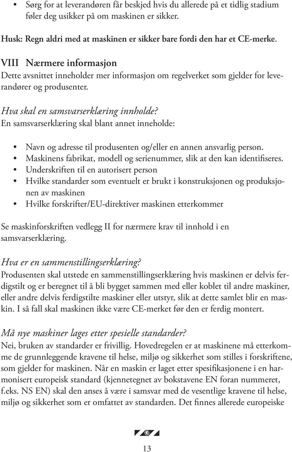 En samsvarserklæring skal blant annet inneholde: Navn og adresse til produsenten og/eller en annen ansvarlig person. Maskinens fabrikat, modell og serienummer, slik at den kan identifiseres.