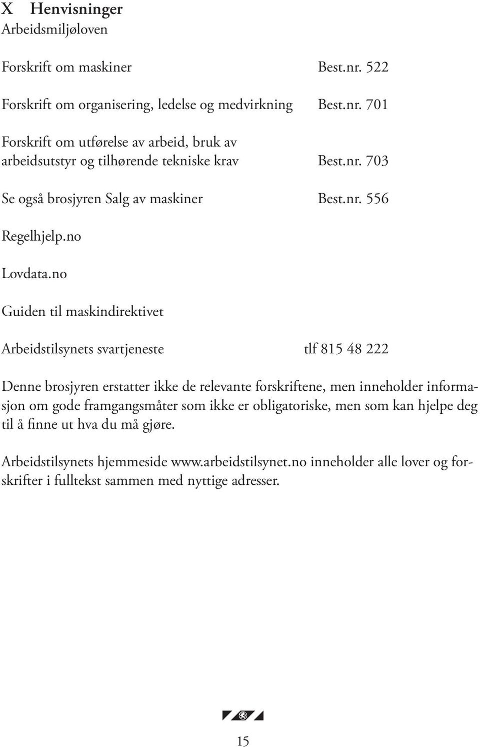 no Guiden til maskindirektivet Arbeidstilsynets svartjeneste tlf 815 48 222 Denne brosjyren erstatter ikke de relevante forskriftene, men inneholder informasjon om gode