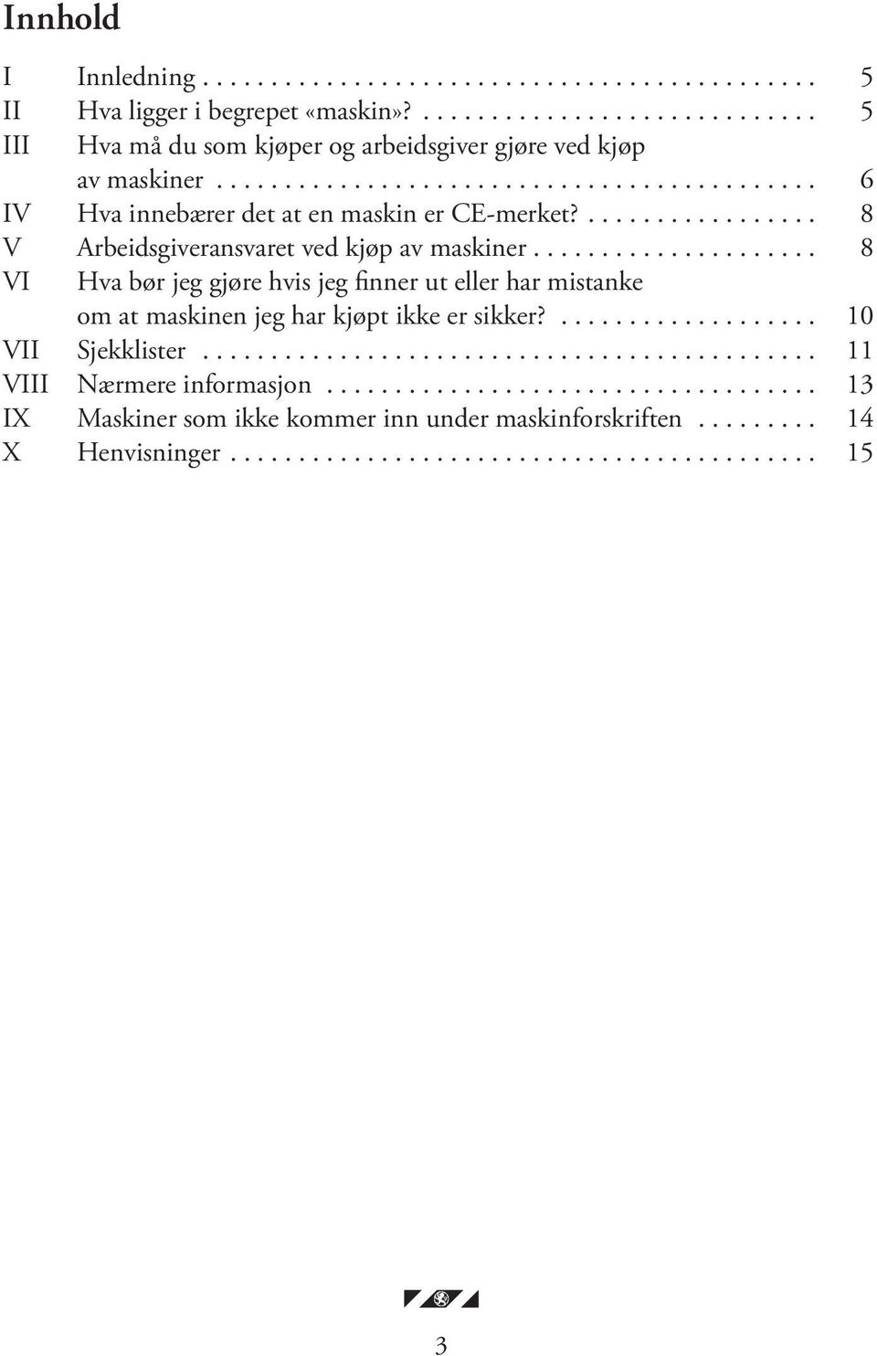 .. 6 IV Hva innebærer det at en maskin er CE-merket?... 8 V Arbeidsgiveransvaret ved kjøp av maskiner.