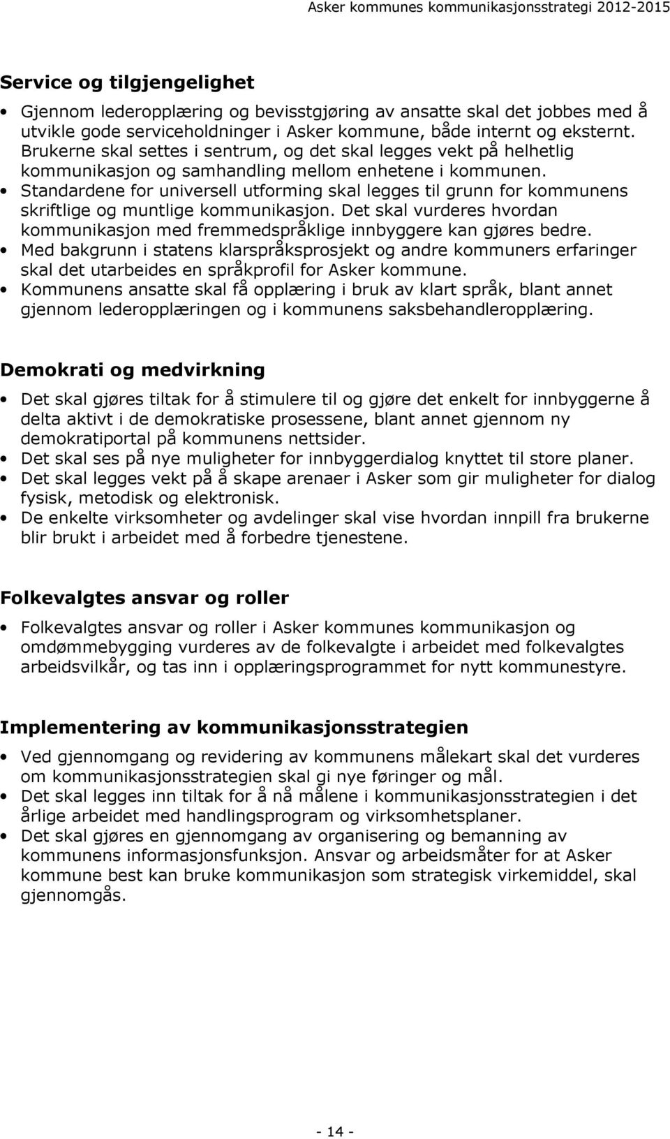 Standardene for universell utforming skal legges til grunn for kommunens skriftlige og muntlige kommunikasjon. Det skal vurderes hvordan kommunikasjon med fremmedspråklige innbyggere kan gjøres bedre.