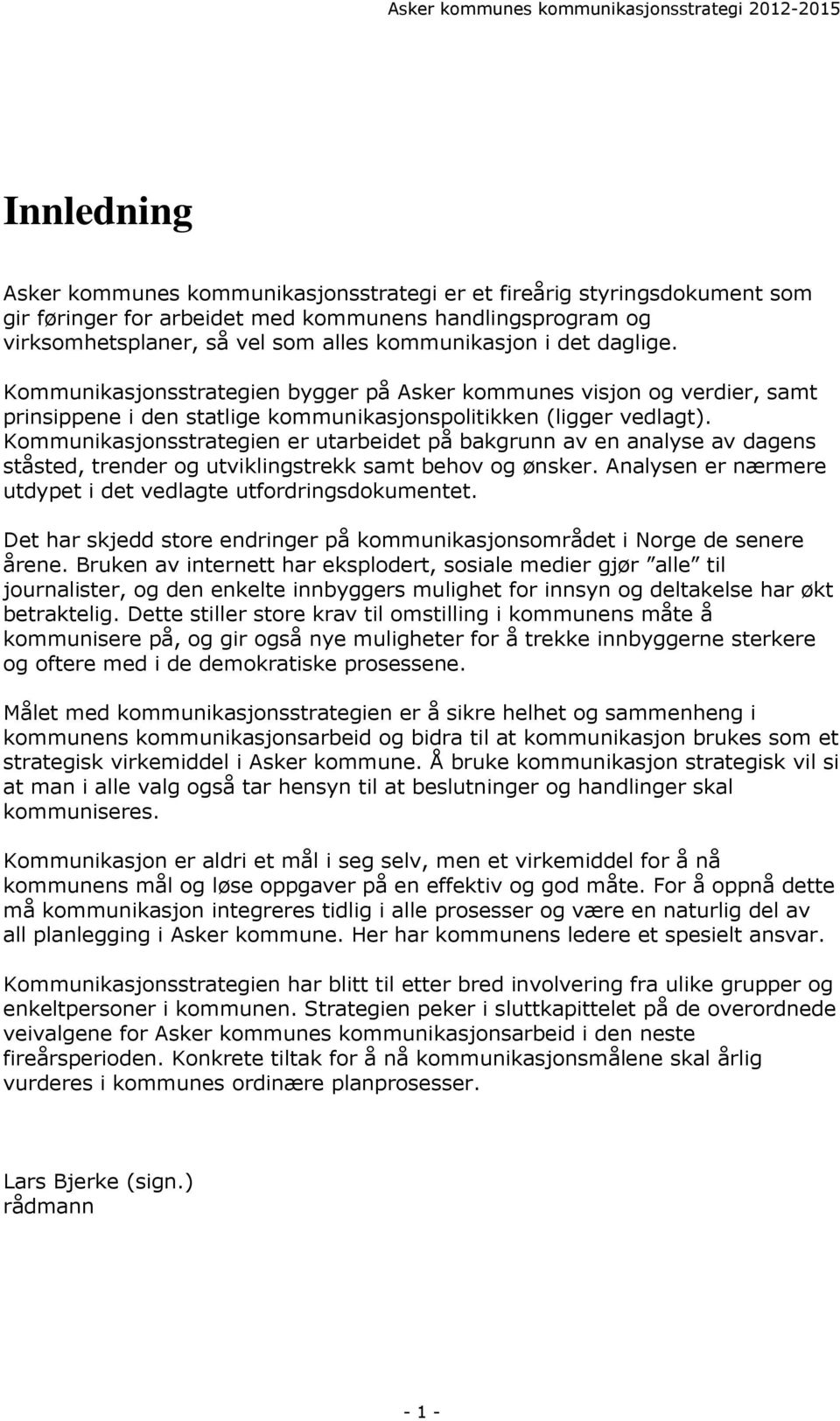 Kommunikasjonsstrategien er utarbeidet på bakgrunn av en analyse av dagens ståsted, trender og utviklingstrekk samt behov og ønsker. Analysen er nærmere utdypet i det vedlagte utfordringsdokumentet.