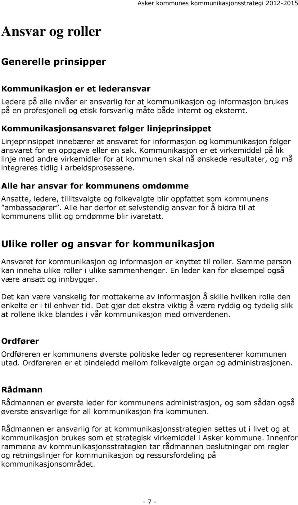 Kommunikasjon er et virkemiddel på lik linje med andre virkemidler for at kommunen skal nå ønskede resultater, og må integreres tidlig i arbeidsprosessene.