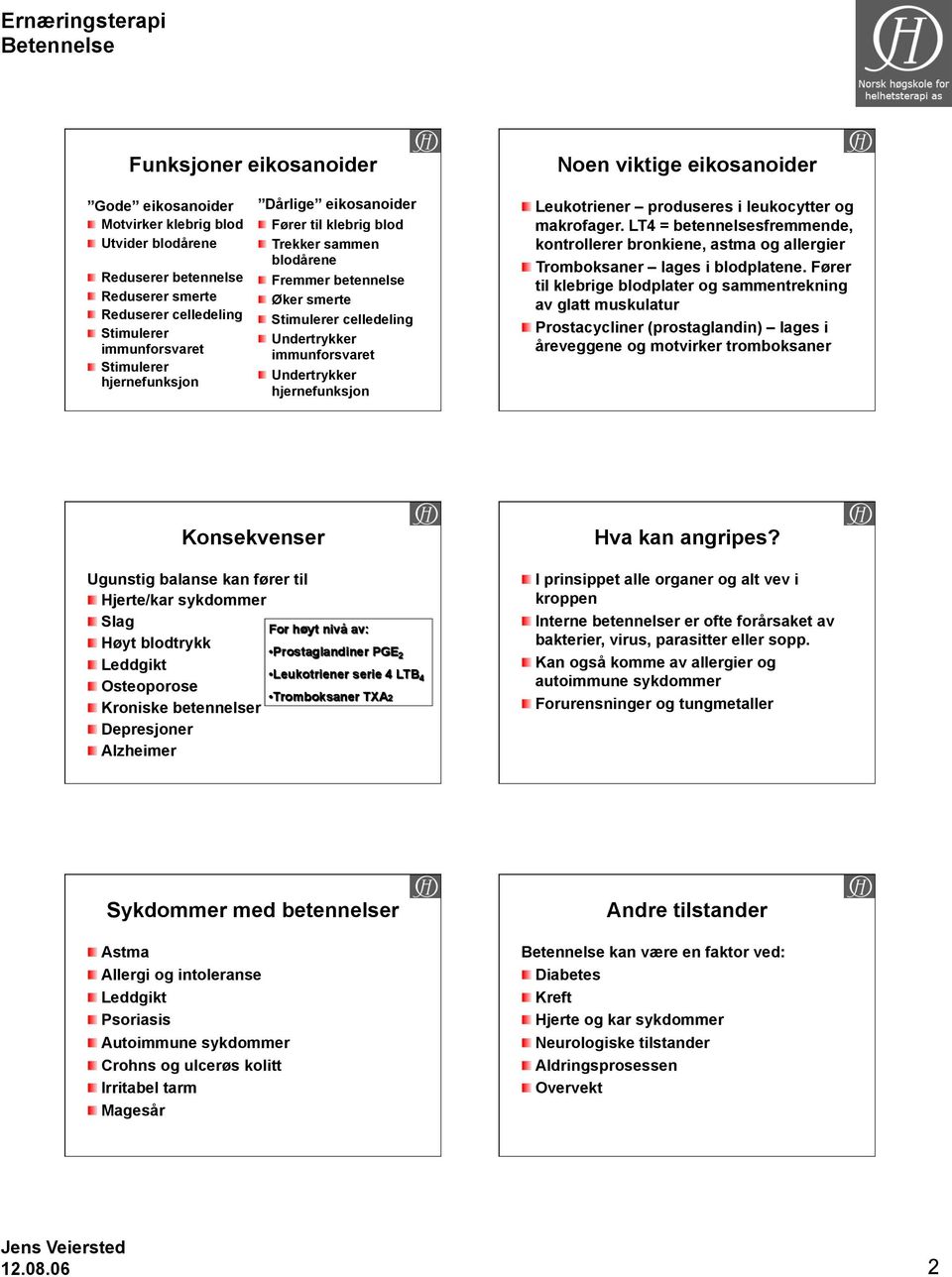 hjernefunksjon Leukotriener produseres i leukocytter og makrofager. LT4 = betennelsesfremmende, kontrollerer bronkiene, astma og allergier Tromboksaner lages i blodplatene.