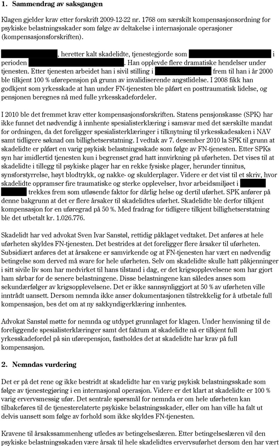 Xxxxxxx Xxxxxxxx, heretter kalt skadelidte, tjenestegjorde som xxxxxxxxxxxxxxxxxxxxxxx i perioden XX. xxxxx XX. xxxxxxxx XXXX. Han opplevde flere dramatiske hendelser under tjenesten.