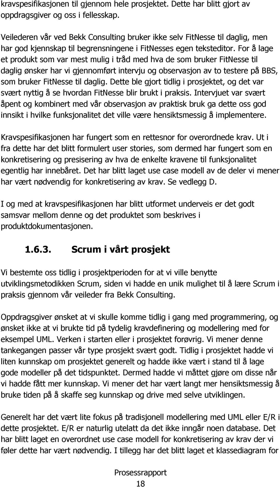 For å lage et produkt som var mest mulig i tråd med hva de som bruker FitNesse til daglig ønsker har vi gjennomført intervju og observasjon av to testere på BBS, som bruker FitNesse til daglig.