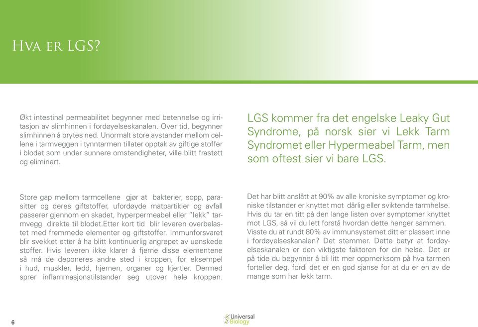 LGS kommer fra det engelske Leaky Gut Syndrome, på norsk sier vi Lekk Tarm Syndromet eller Hypermeabel Tarm, men som oftest sier vi bare LGS.