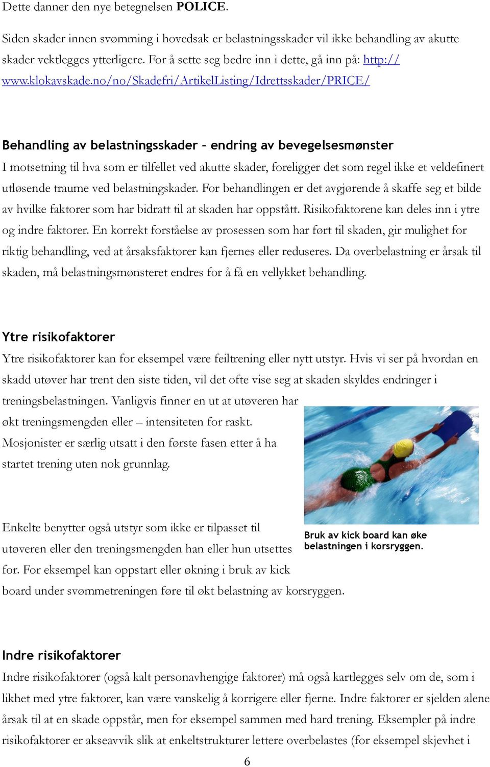 no/no/skadefri/artikellisting/idrettsskader/price/ Behandling av belastningsskader endring av bevegelsesmønster I motsetning til hva som er tilfellet ved akutte skader, foreligger det som regel ikke