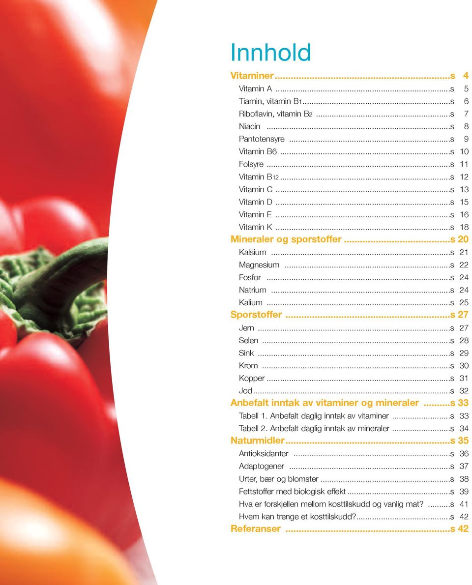 ..s 28 Sink...s 29 Krom...s 30 Kopper...s 31 Jod...s 32 Anbefalt inntak av vitaminer og mineraler...s 33 Tabell 1. Anbefalt daglig inntak av vitaminer...s 33 Tabell 2.