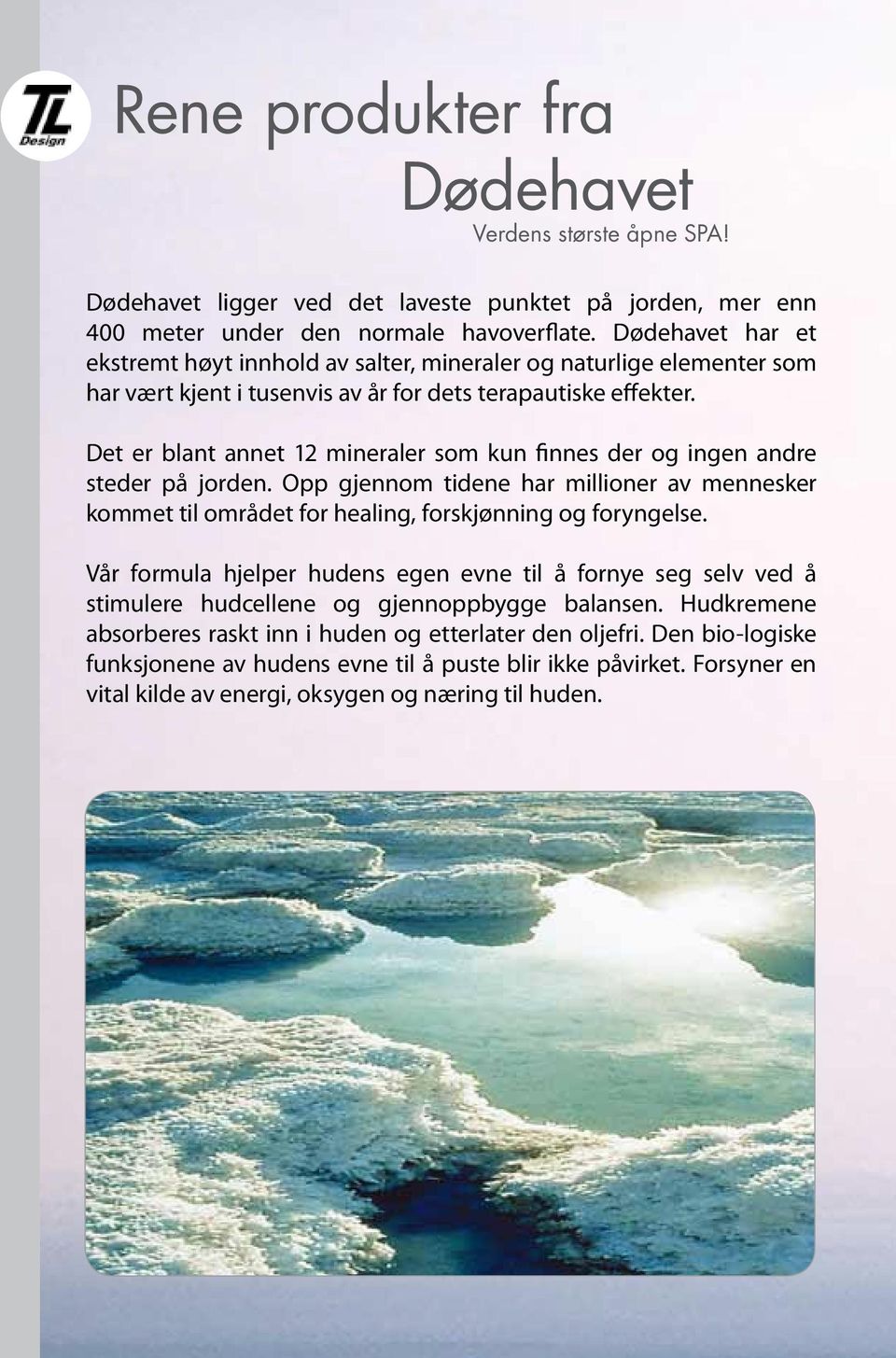 Det er blant annet 12 mineraler som kun finnes der og ingen andre steder på jorden. Opp gjennom tidene har millioner av mennesker kommet til området for healing, forskjønning og foryngelse.