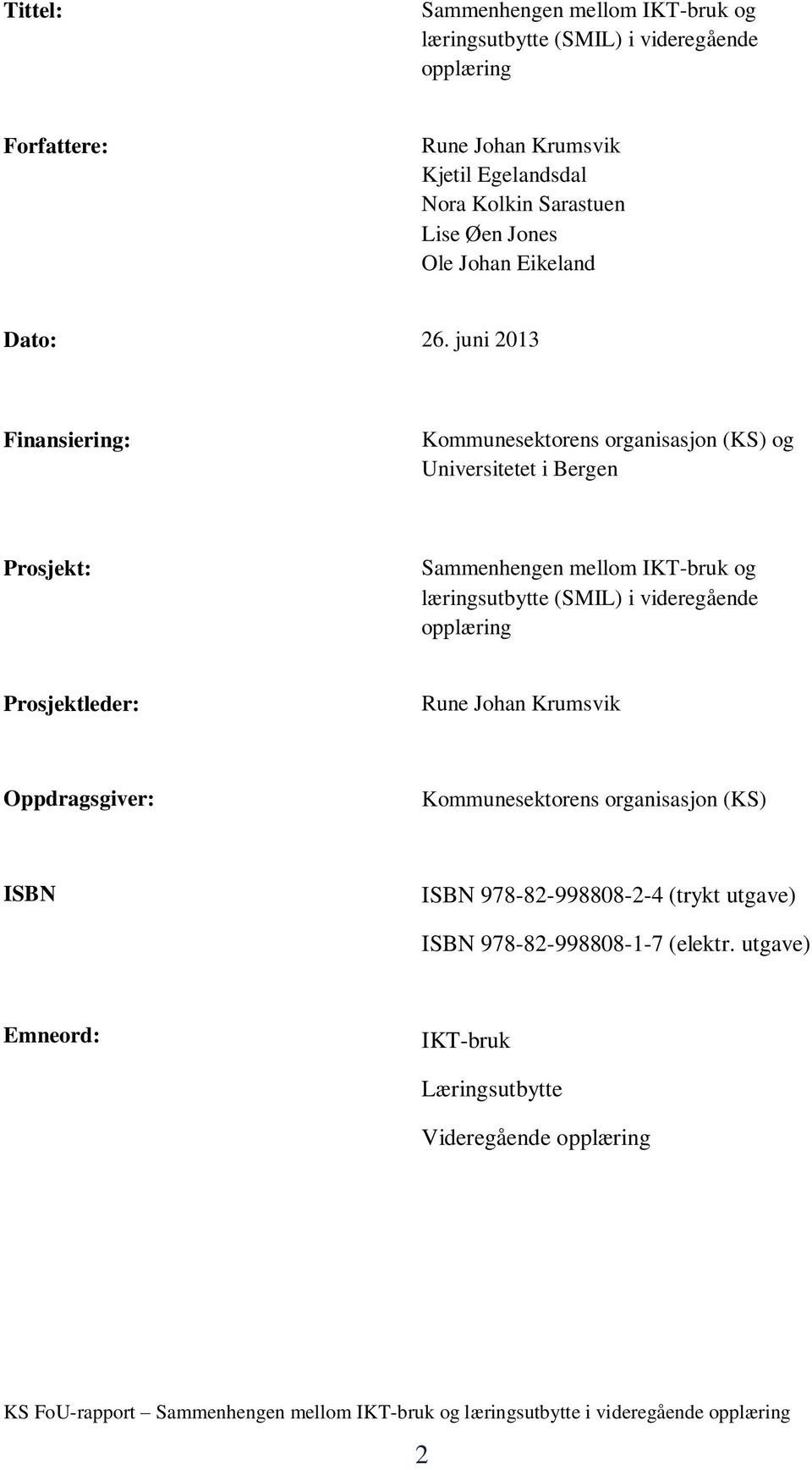 juni 2013 Finansiering: Kommunesektorens organisasjon (KS) og Universitetet i Bergen Prosjekt: Sammenhengen mellom IKT-bruk og læringsutbytte (SMIL) i