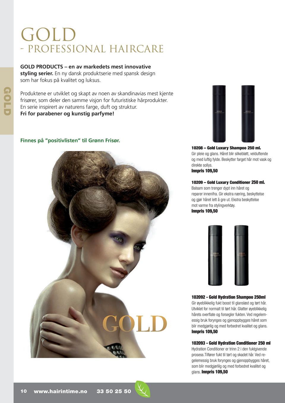 - PROFESSIONAL - HAIRCARE HAIRCARE GOLD Produktene er utviklet skapt av noen av skandinavias mest kjente frisører, som deler den samme visjon for futuristiske hårprodukter.