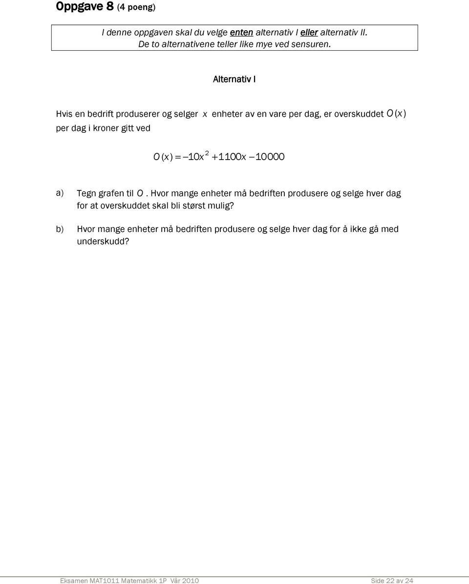 Alternativ I Hvis en bedrift produserer og selger x enheter av en vare per dag, er overskuddet O (x ) per dag i kroner gitt ved O