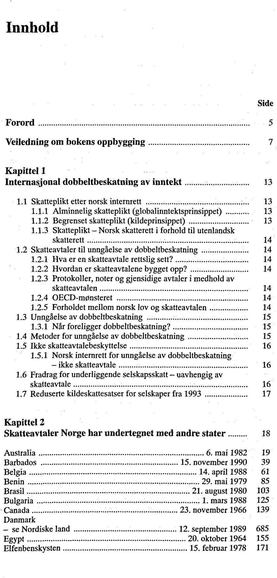 14 1.2.2 Hvordan er skatteavtalene bygget opp? 14 1.2.3 Protokoller, noter og gjensidige avtaler i medhold av skatteavtalen 14 1.2.4 OECD-mønsteret 14 1.2.5 Forholdet mellom norsk lov og skatteavtalen 14 1.