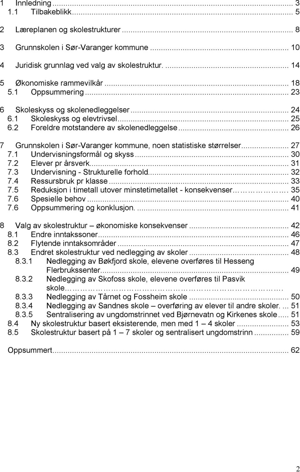 .. 26 7 Grunnskolen i Sør-Varanger kommune, noen statistiske størrelser... 27 7.1 Undervisningsformål og skyss... 30 7.2 Elever pr årsverk... 31 7.3 Undervisning - Strukturelle forhold... 32 7.