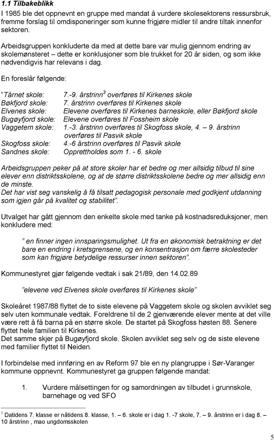 En foreslår følgende: Tårnet skole: 7.-9. årstrinn 3 overføres til Kirkenes skole Bøkfjord skole: 7.