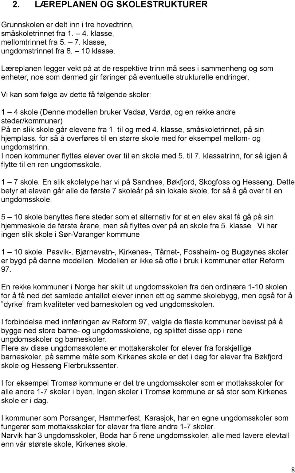 Vi kan som følge av dette få følgende skoler: 1 4 skole (Denne modellen bruker Vadsø, Vardø, og en rekke andre steder/kommuner) På en slik skole går elevene fra 1. til og med 4.