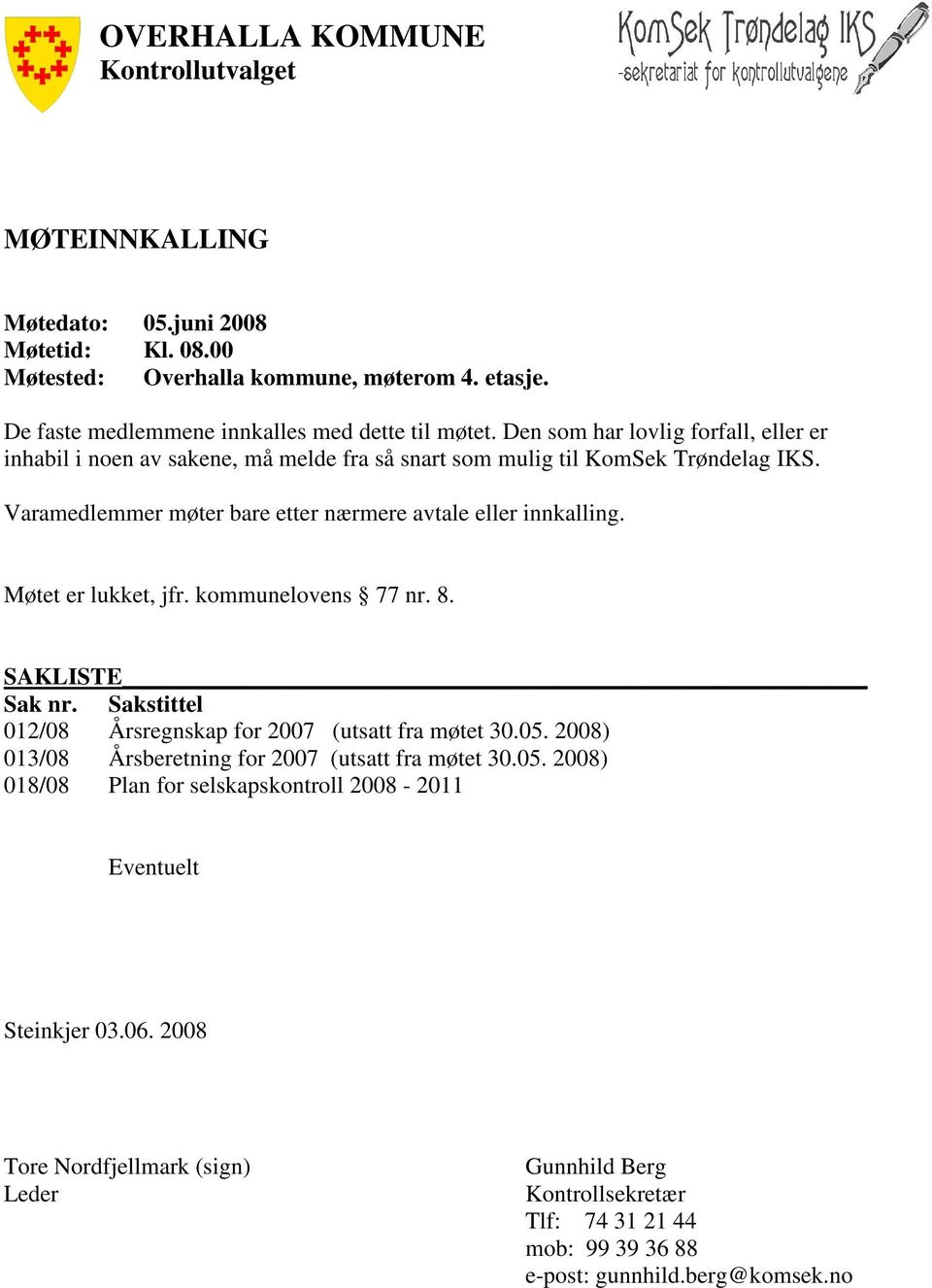 Møtet er lukket, jfr. kommunelovens 77 nr. 8. SAKLISTE Sak nr. Sakstittel 012/08 Årsregnskap for 2007 (utsatt fra møtet 30.05.