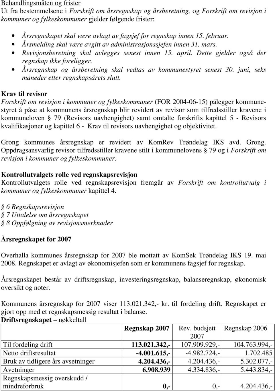 Dette gjelder også der regnskap ikke foreligger. Årsregnskap og årsberetning skal vedtas av kommunestyret senest 30. juni, seks måneder etter regnskapsårets slutt.