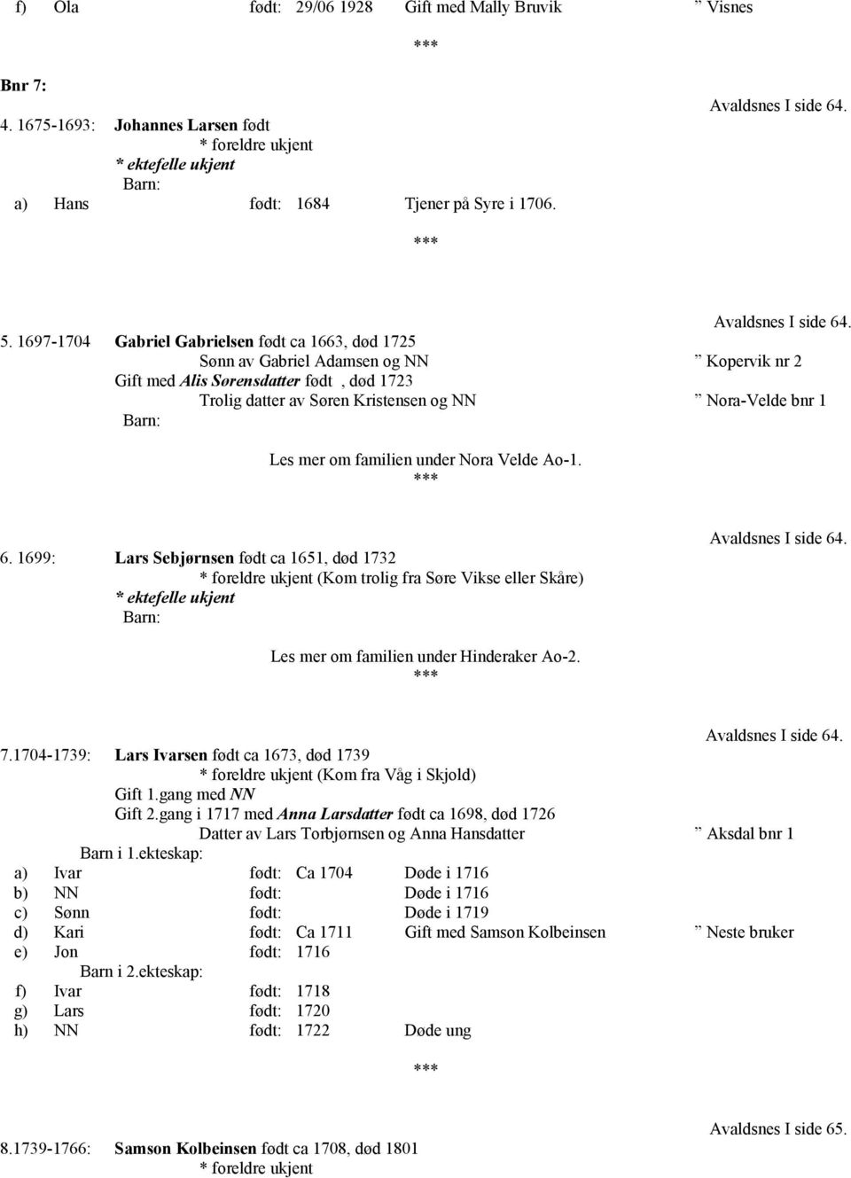 mer om familien under Nora Velde Ao-1. 6. 1699: Lars Sebjørnsen født ca 1651, død 1732 (Kom trolig fra Søre Vikse eller Skåre) * ektefelle ukjent Avaldsnes I side 64.