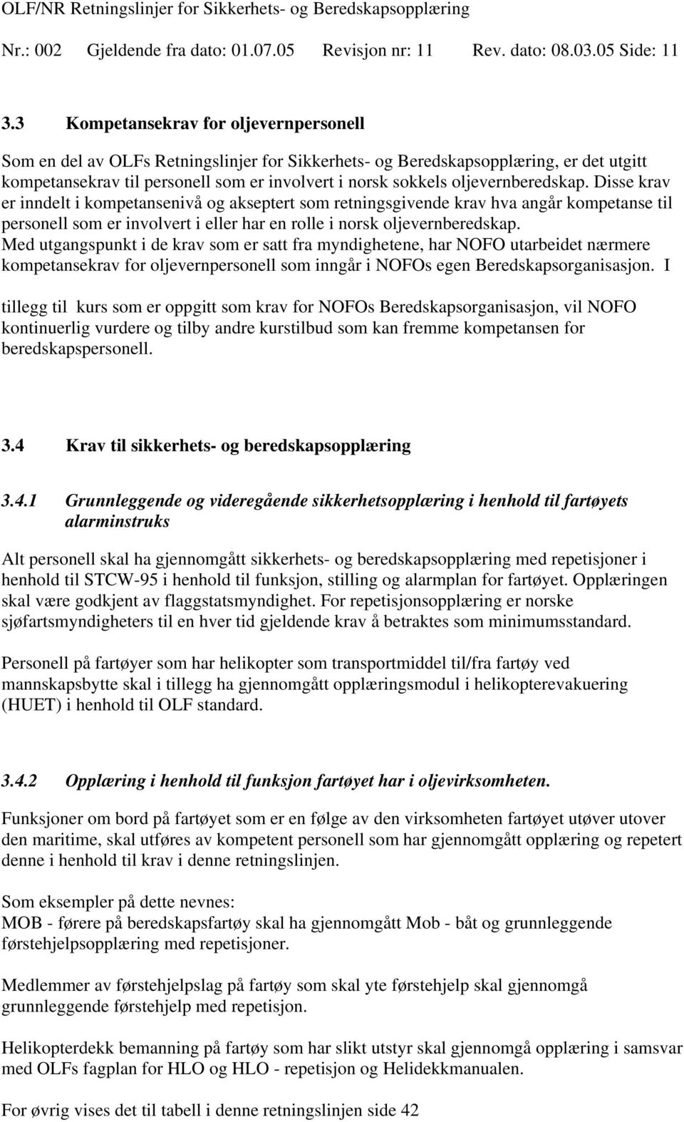 oljevernberedskap. Disse krav er inndelt i kompetansenivå og akseptert som retningsgivende krav hva angår kompetanse til personell som er involvert i eller har en rolle i norsk oljevernberedskap.