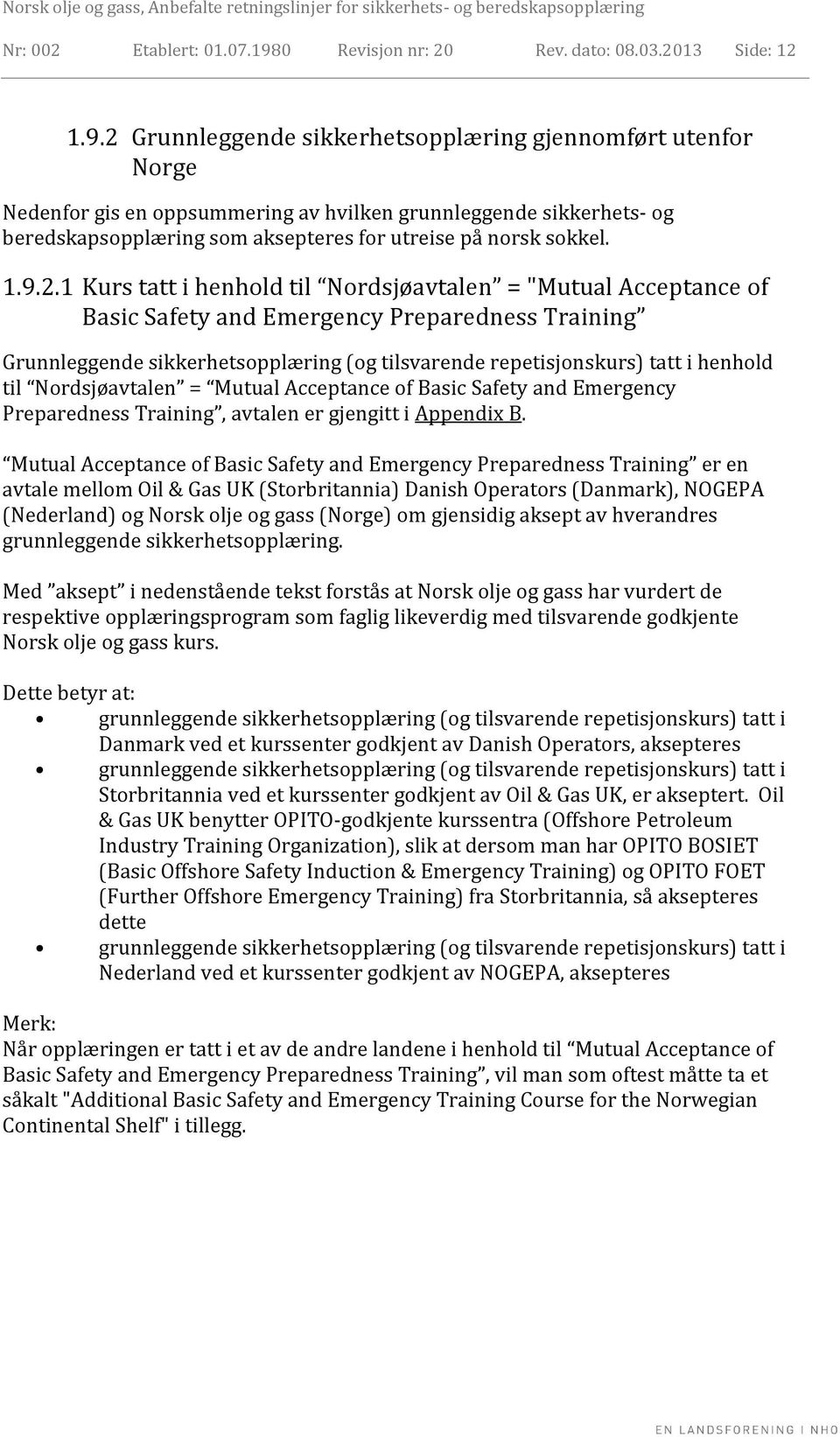 2 Grunnleggende sikkerhetsopplæring gjennomført utenfor Norge Nedenfor gis en oppsummering av hvilken grunnleggende sikkerhets- og beredskapsopplæring som aksepteres for utreise på norsk sokkel. 1.9.