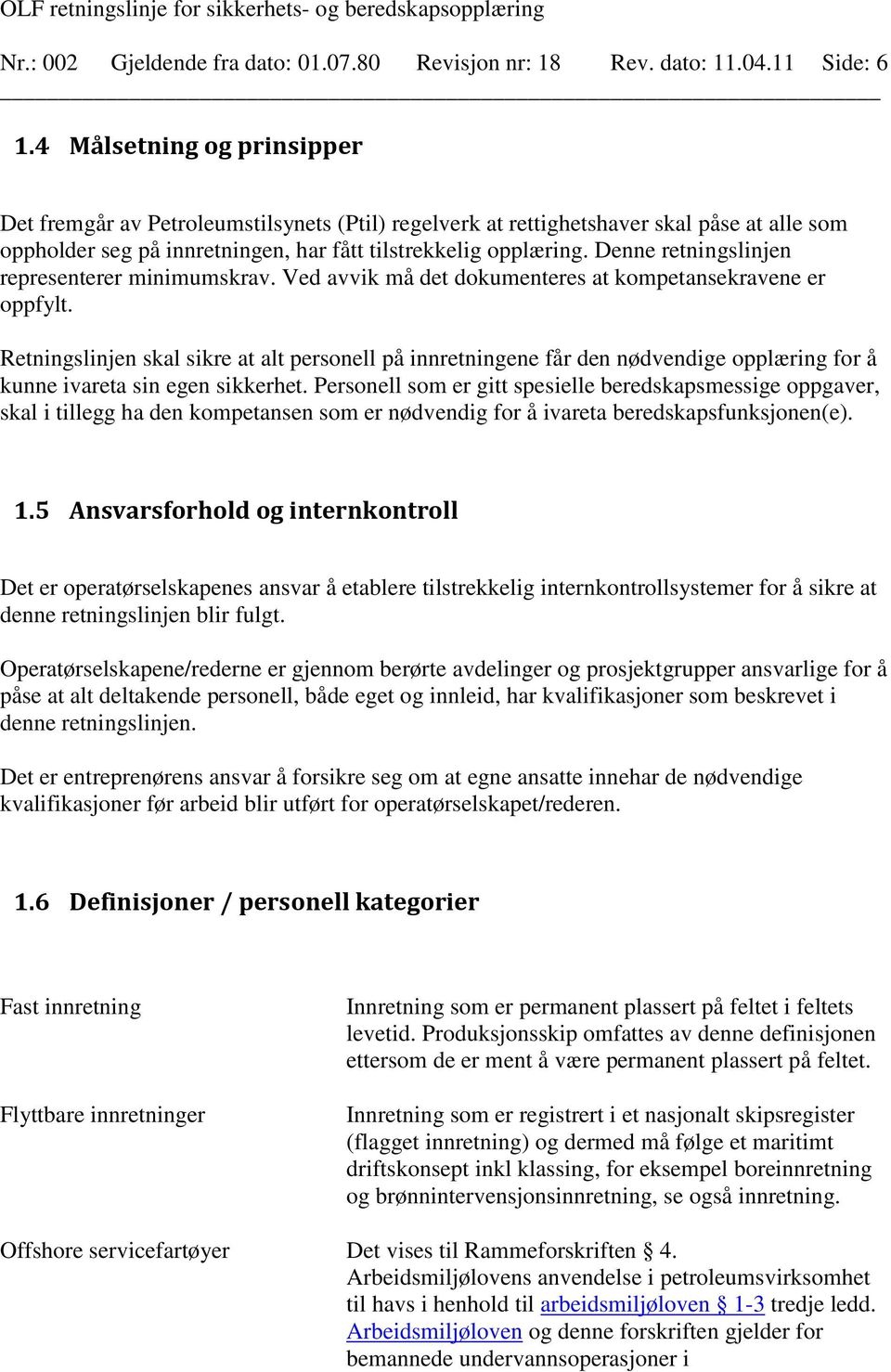 Denne retningslinjen representerer minimumskrav. Ved avvik må det dokumenteres at kompetansekravene er oppfylt.