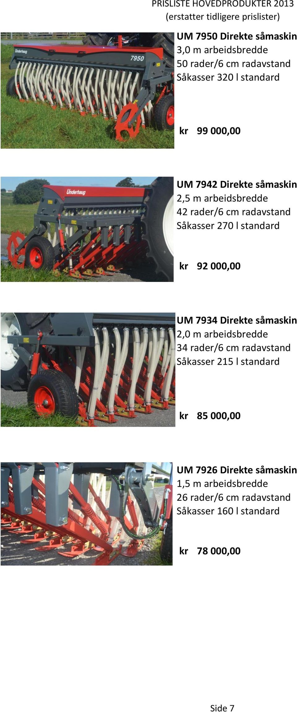 UM 7934 Direkte såmaskin 2,0 m arbeidsbredde 34 rader/6 cm radavstand Såkasser 215 l standard 85 000,00