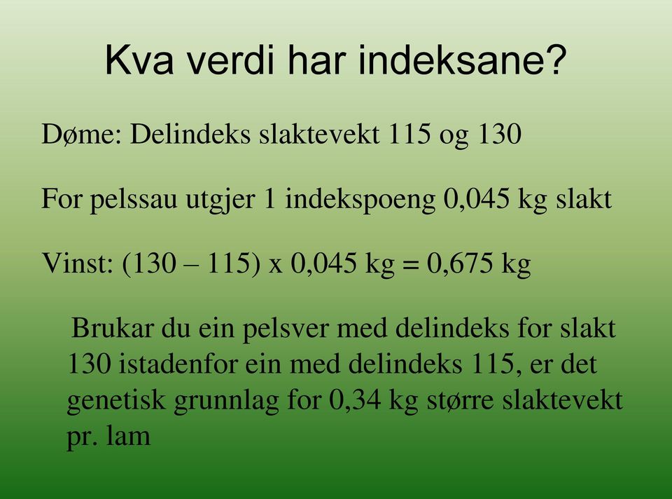 0,045 kg slakt Vinst: (130 115) x 0,045 kg = 0,675 kg Brukar du ein