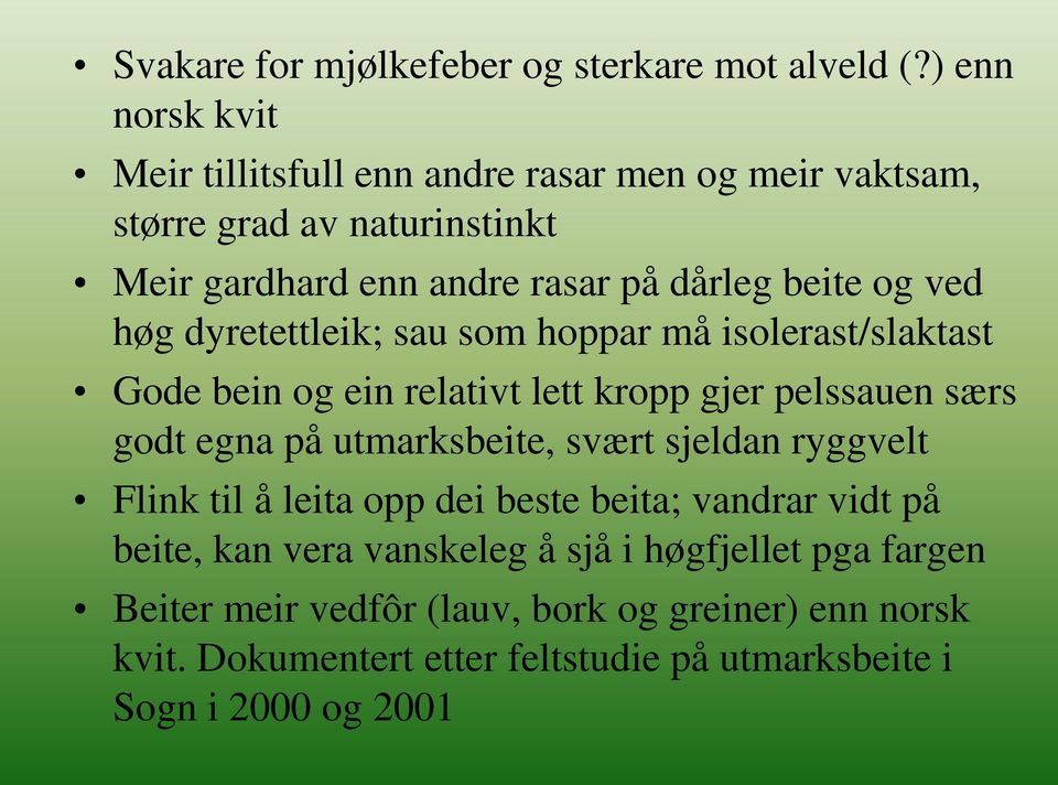 ved høg dyretettleik; sau som hoppar må isolerast/slaktast Gode bein og ein relativt lett kropp gjer pelssauen særs godt egna på utmarksbeite, svært