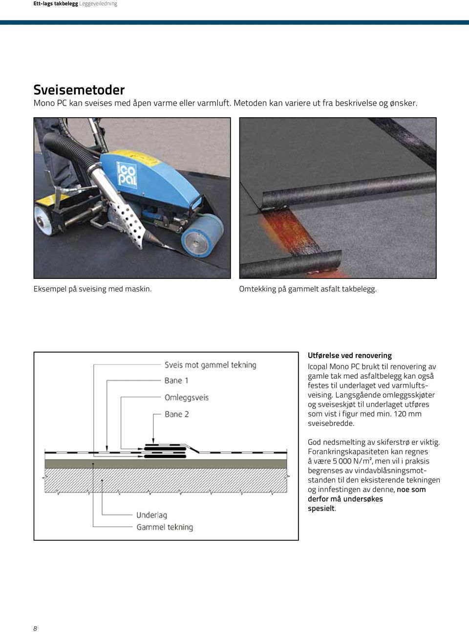 Når det inngår isolasjon med lavere trykkfasthet kontrolleres tilstrammingen av festene spesielt, eller det må benyttes festebrikker med god teleskopvirkning.