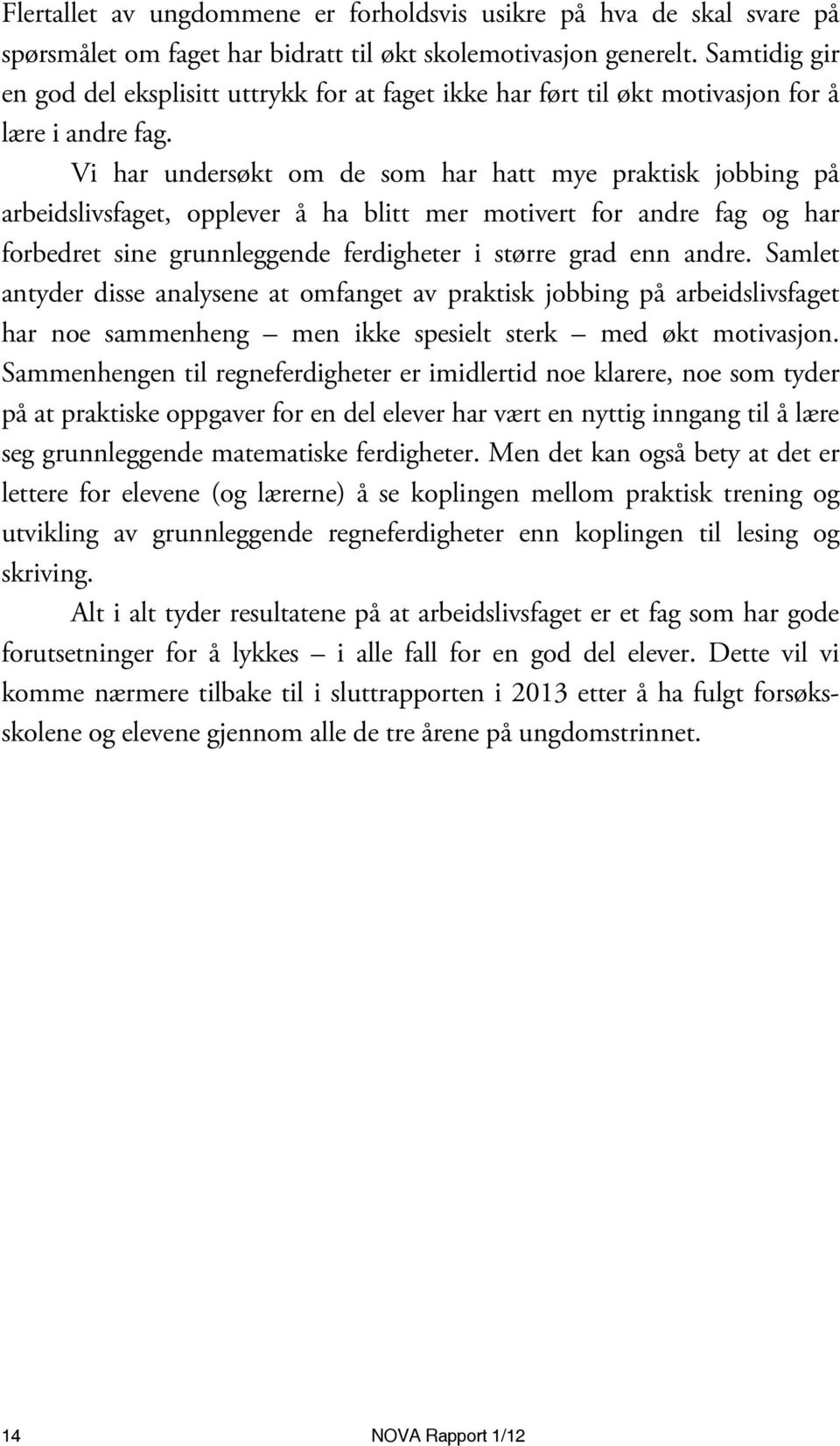 Vi har undersøkt om de som har hatt mye praktisk jobbing på arbeidslivsfaget, opplever å ha blitt mer motivert for andre fag og har forbedret sine grunnleggende ferdigheter i større grad enn andre.