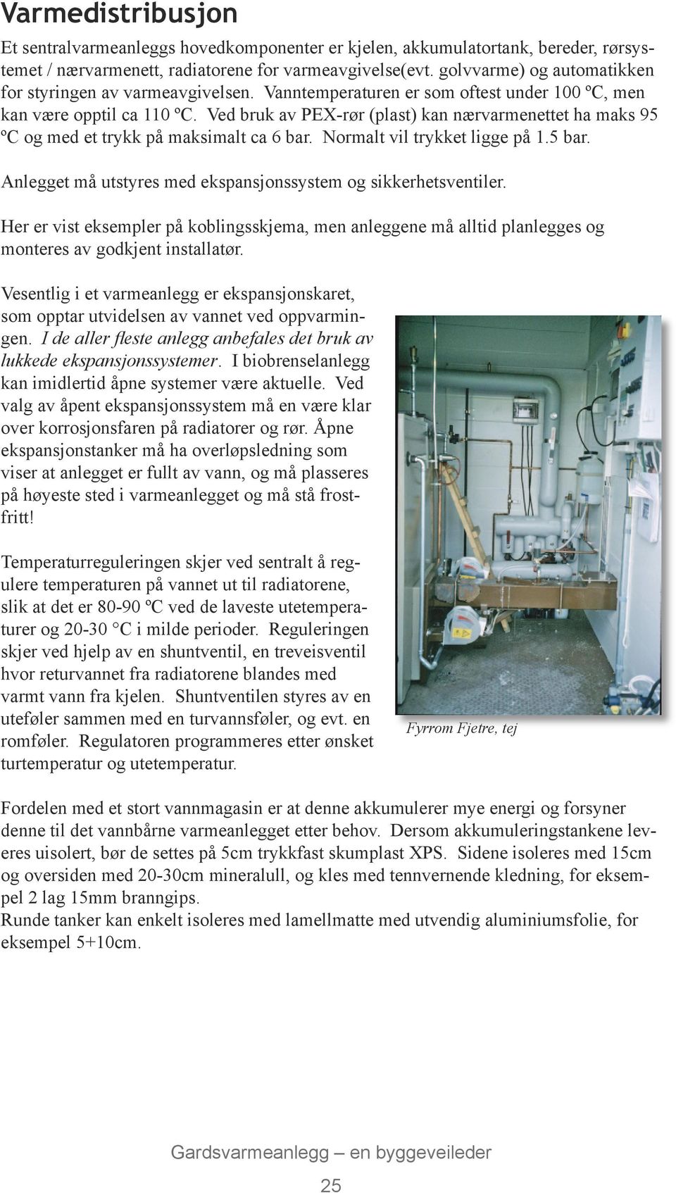 Ved bruk av PEX-rør (plast) kan nærvarmenettet ha maks 95 ºC og med et trykk på maksimalt ca 6 bar. Normalt vil trykket ligge på 1.5 bar.