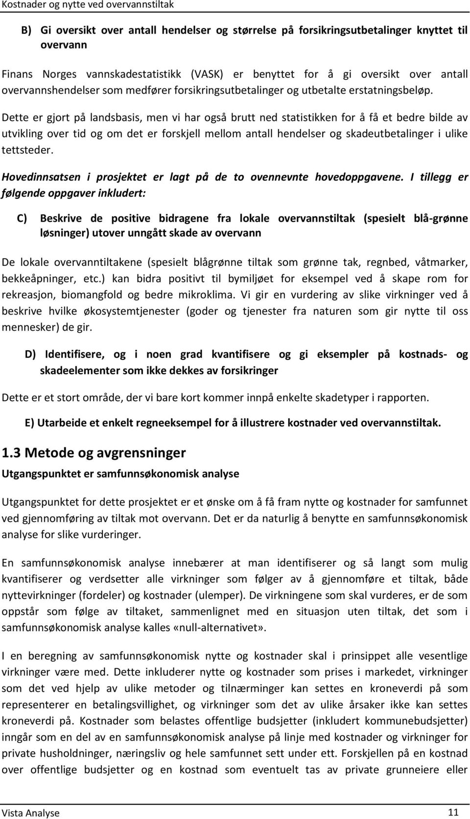 Dette er gjort på landsbasis, men vi har også brutt ned statistikken for å få et bedre bilde av utvikling over tid og om det er forskjell mellom antall hendelser og skadeutbetalinger i ulike