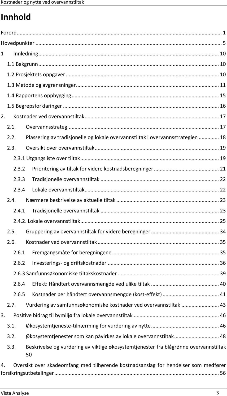 .. 19 2.3.1 Utgangsliste over tiltak... 19 2.3.2 Prioritering av tiltak for videre kostnadsberegninger... 21 2.3.3 Tradisjonelle overvannstiltak... 22 2.3.4 Lokale overvannstiltak... 22 2.4. Nærmere beskrivelse av aktuelle tiltak.