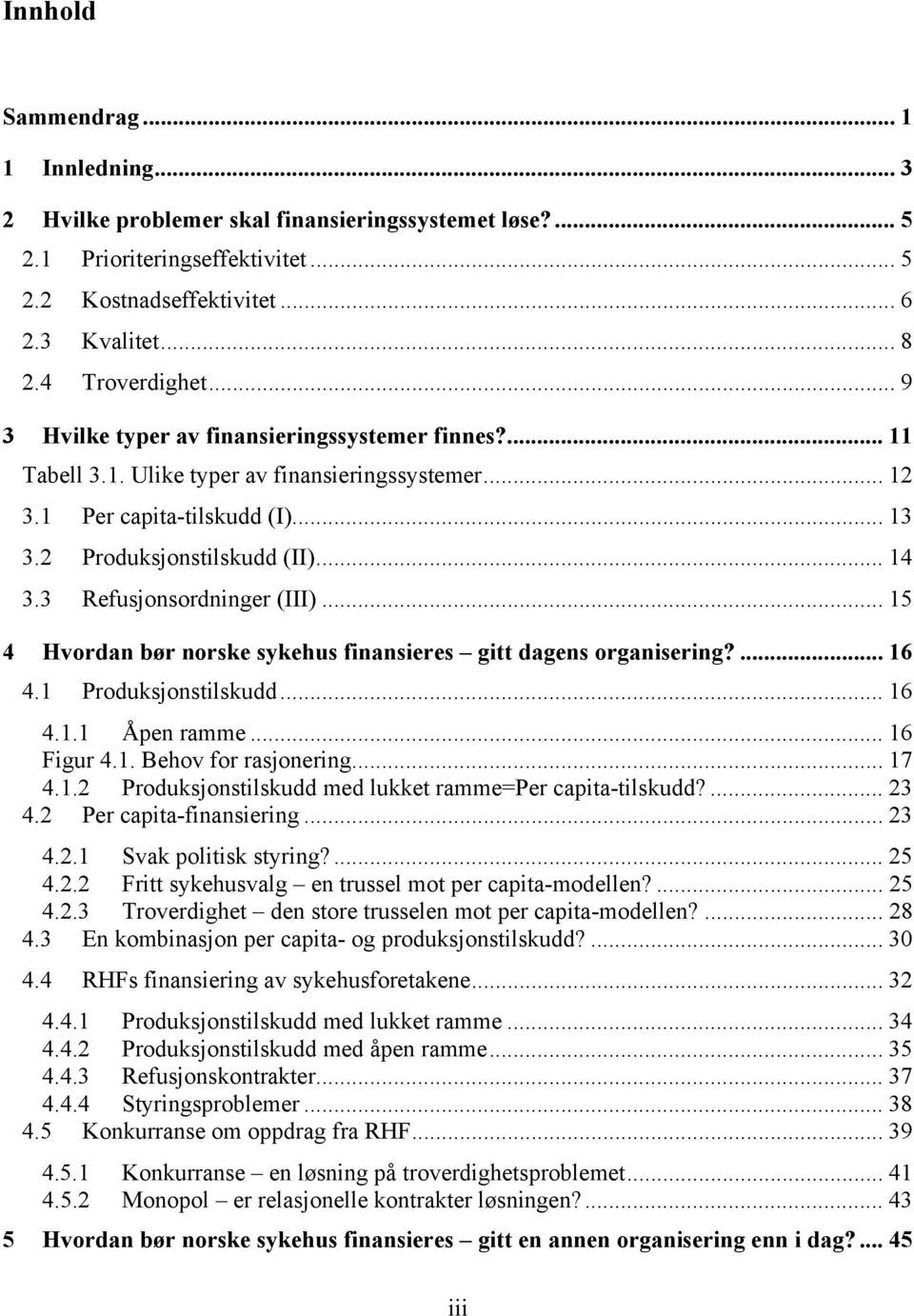 3 Refusjonsordninger (III)... 15 4 Hvordan bør norske sykehus finansieres gitt dagens organisering?... 16 4.1 Produksjonstilskudd... 16 4.1.1 Åpen ramme... 16 Figur 4.1. Behov for rasjonering... 17 4.