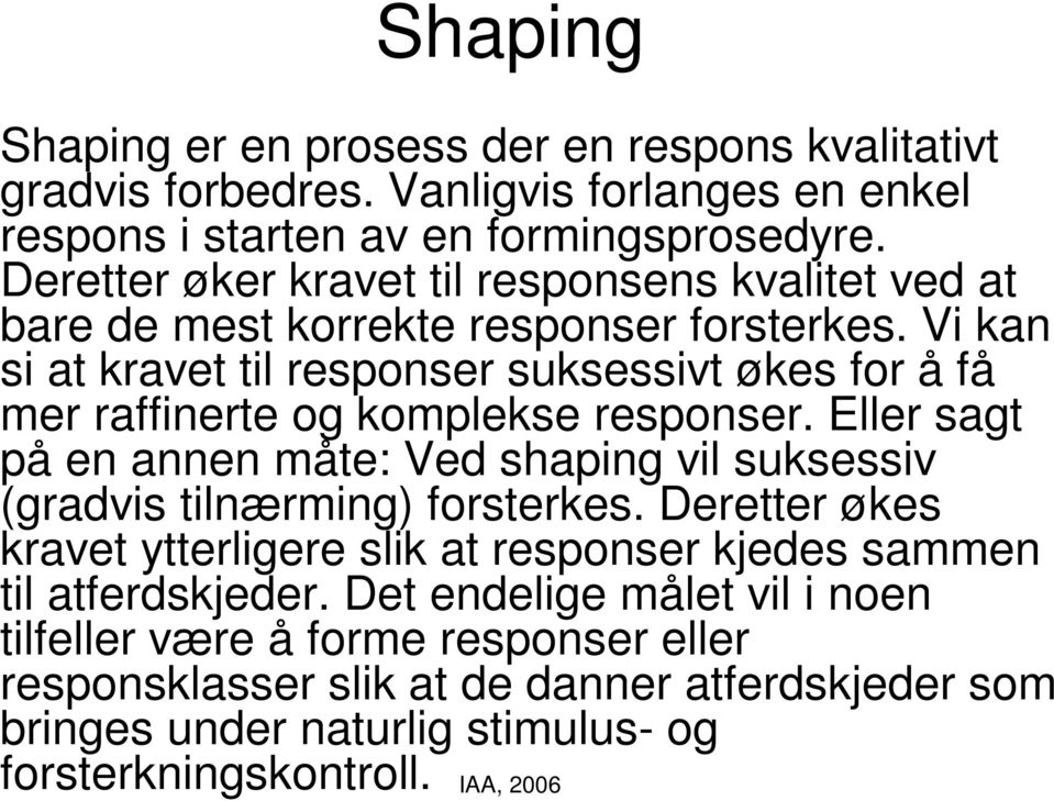 Vi kan si at kravet til responser suksessivt økes for å få mer raffinerte og komplekse responser.