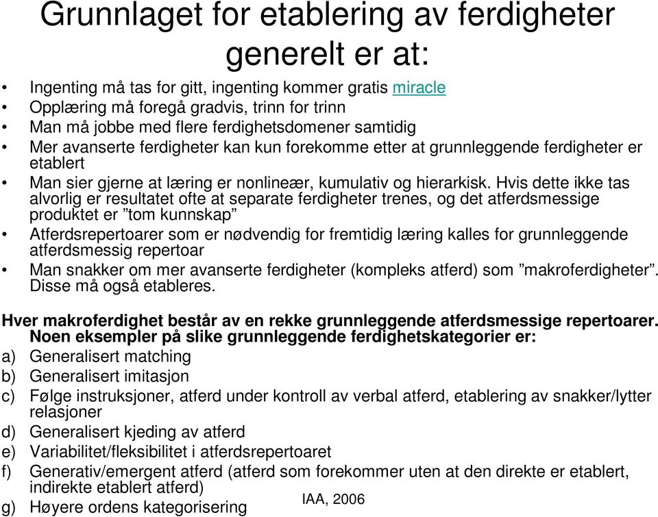 Hvis dette ikke tas alvorlig er resultatet ofte at separate ferdigheter trenes, og det atferdsmessige produktet er tom kunnskap Atferdsrepertoarer som er nødvendig for fremtidig læring kalles for