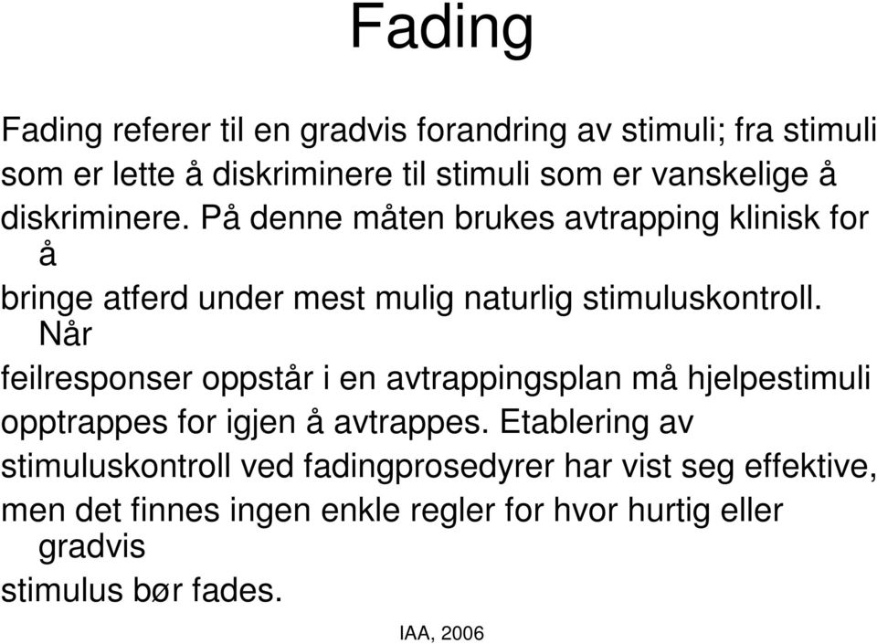 På denne måten brukes avtrapping klinisk for å bringe atferd under mest mulig naturlig stimuluskontroll.