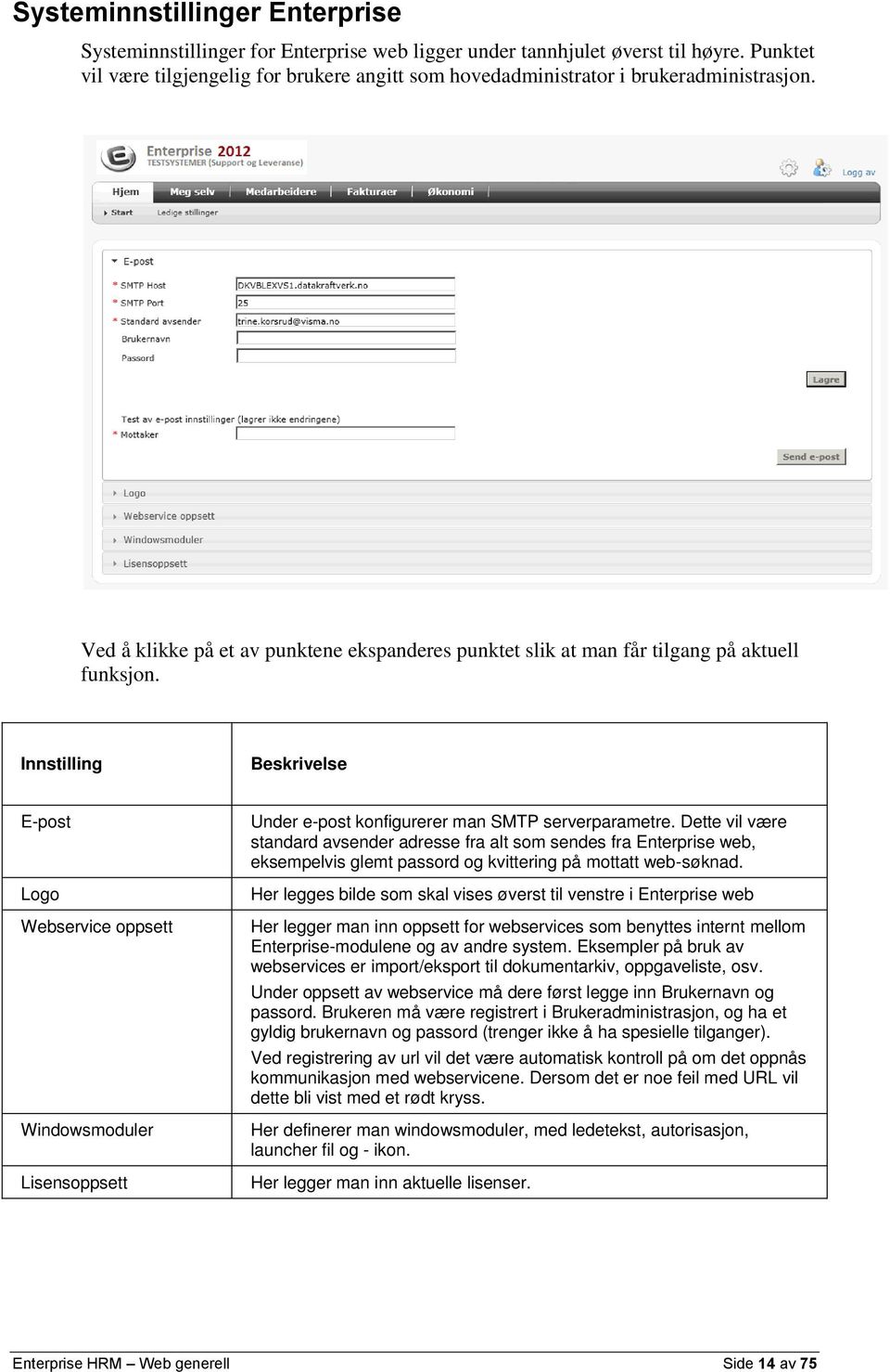 Innstilling Beskrivelse E-post Logo Webservice oppsett Windowsmoduler Lisensoppsett Under e-post konfigurerer man SMTP serverparametre.