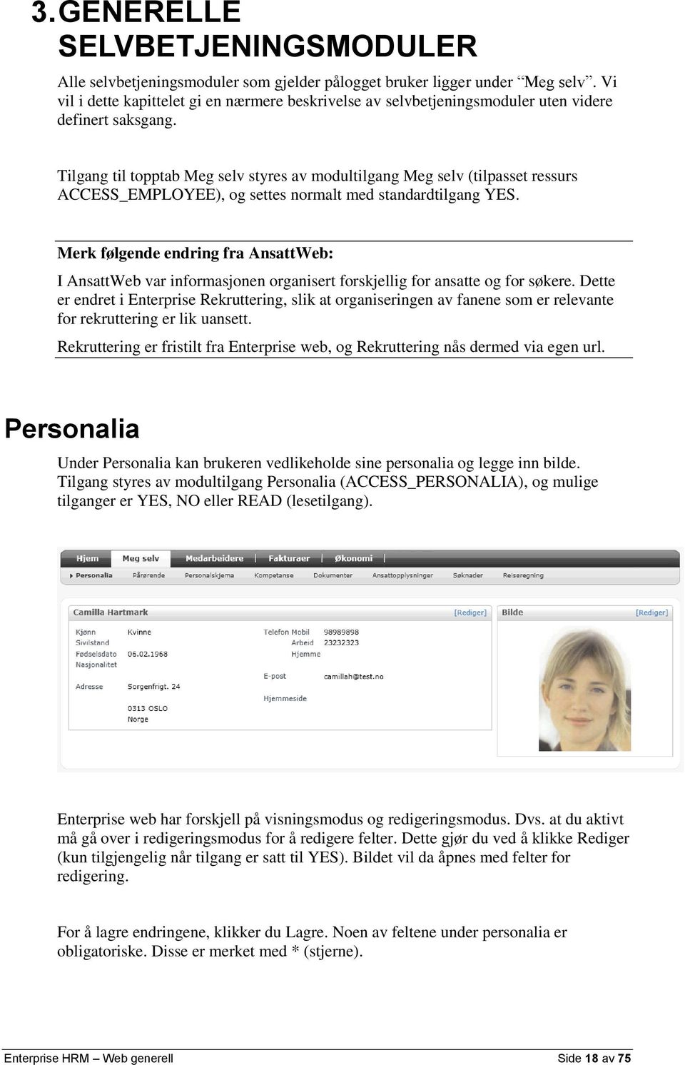 Tilgang til topptab Meg selv styres av modultilgang Meg selv (tilpasset ressurs ACCESS_EMPLOYEE), og settes normalt med standardtilgang YES.