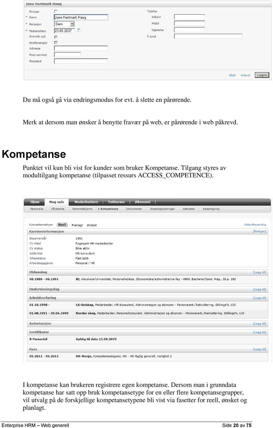 Tilgang styres av modultilgang kompetanse (tilpasset ressurs ACCESS_COMPETENCE). I kompetanse kan brukeren registrere egen kompetanse.