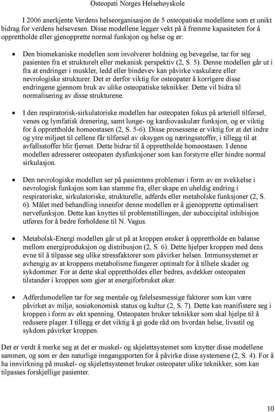 pasienten fra et strukturelt eller mekanisk perspektiv (2, S. 5). Denne modellen går ut i fra at endringer i muskler, ledd eller bindevev kan påvirke vaskulære eller nevrologiske strukturer.