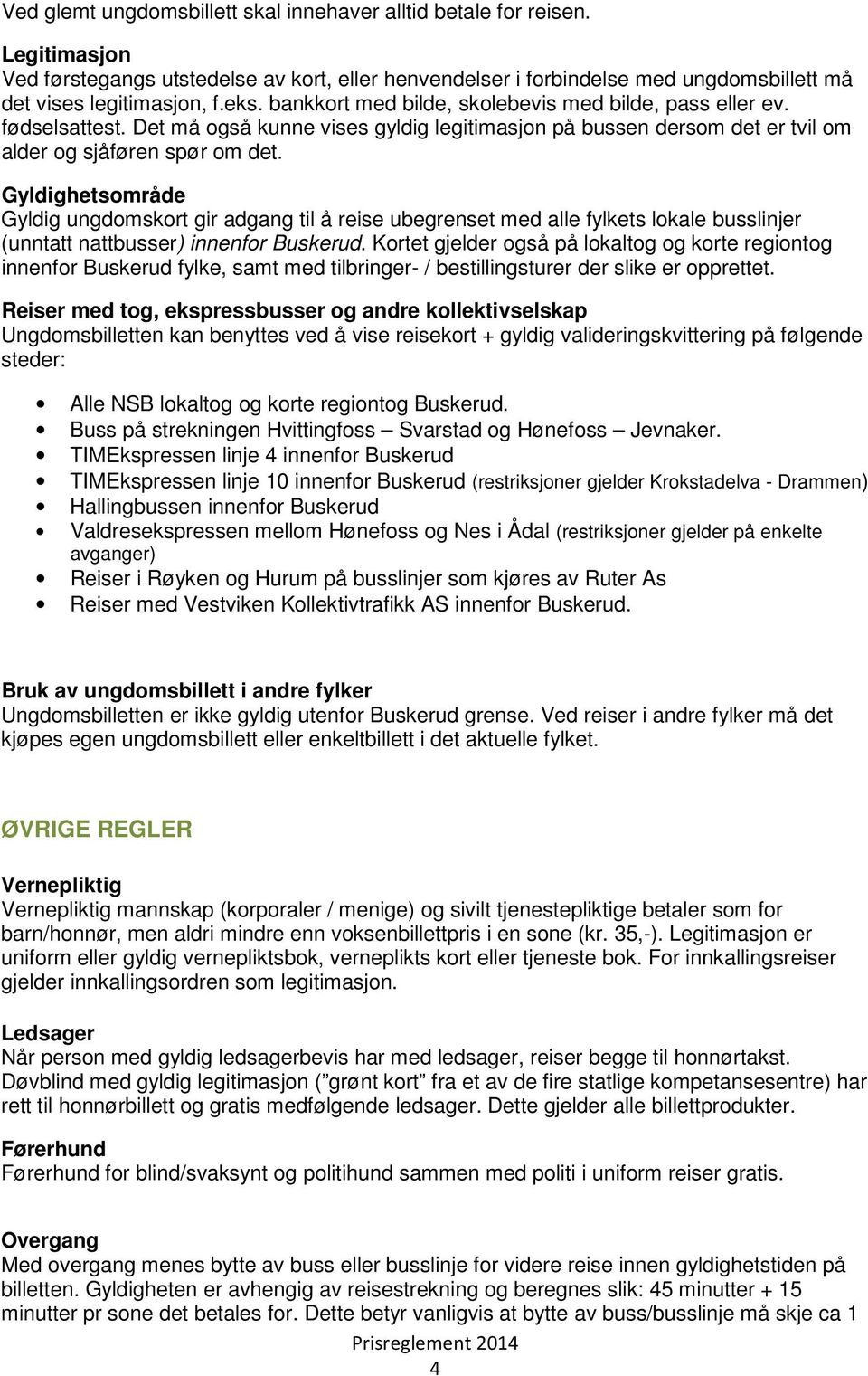 Gyldighetsområde Gyldig ungdomskort gir adgang til å reise ubegrenset med alle fylkets lokale busslinjer (unntatt nattbusser) innenfor Buskerud.