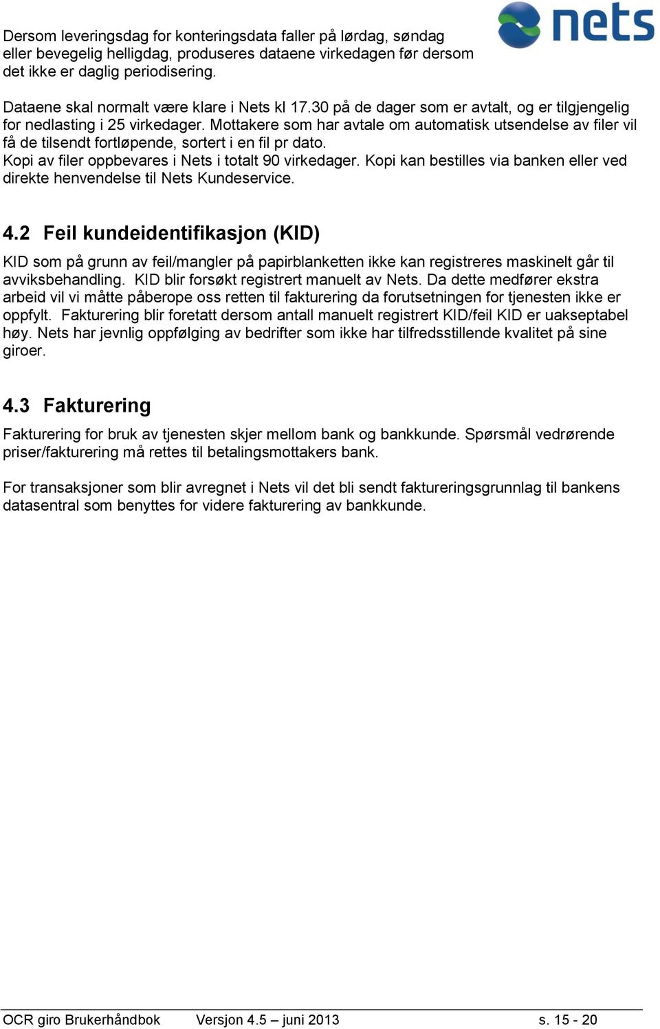 Mottakere som har avtale om automatisk utsendelse av filer vil få de tilsendt fortløpende, sortert i en fil pr dato. Kopi av filer oppbevares i Nets i totalt 90 virkedager.