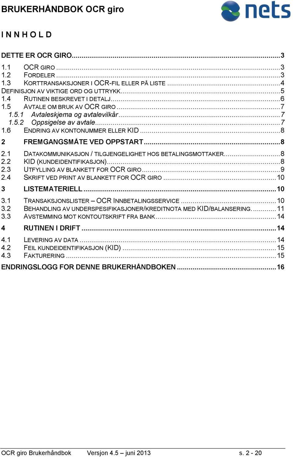 .. 8 2 FREMGANGSMÅTE VED OPPSTART... 8 2.1 DATAKOMMUNIKASJON / TILGJENGELIGHET HOS BETALINGSMOTTAKER... 8 2.2 KID (KUNDEIDENTIFIKASJON)... 8 2.3 UTFYLLING AV BLANKETT FOR OCR GIRO... 9 2.