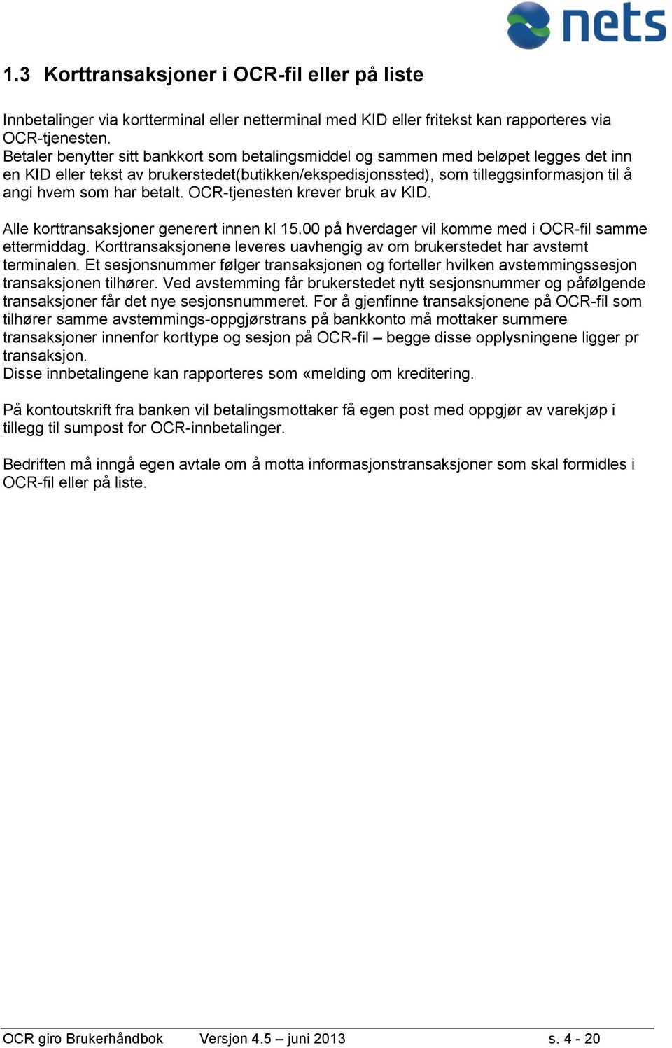 betalt. OCR-tjenesten krever bruk av KID. Alle korttransaksjoner generert innen kl 15.00 på hverdager vil komme med i OCR-fil samme ettermiddag.