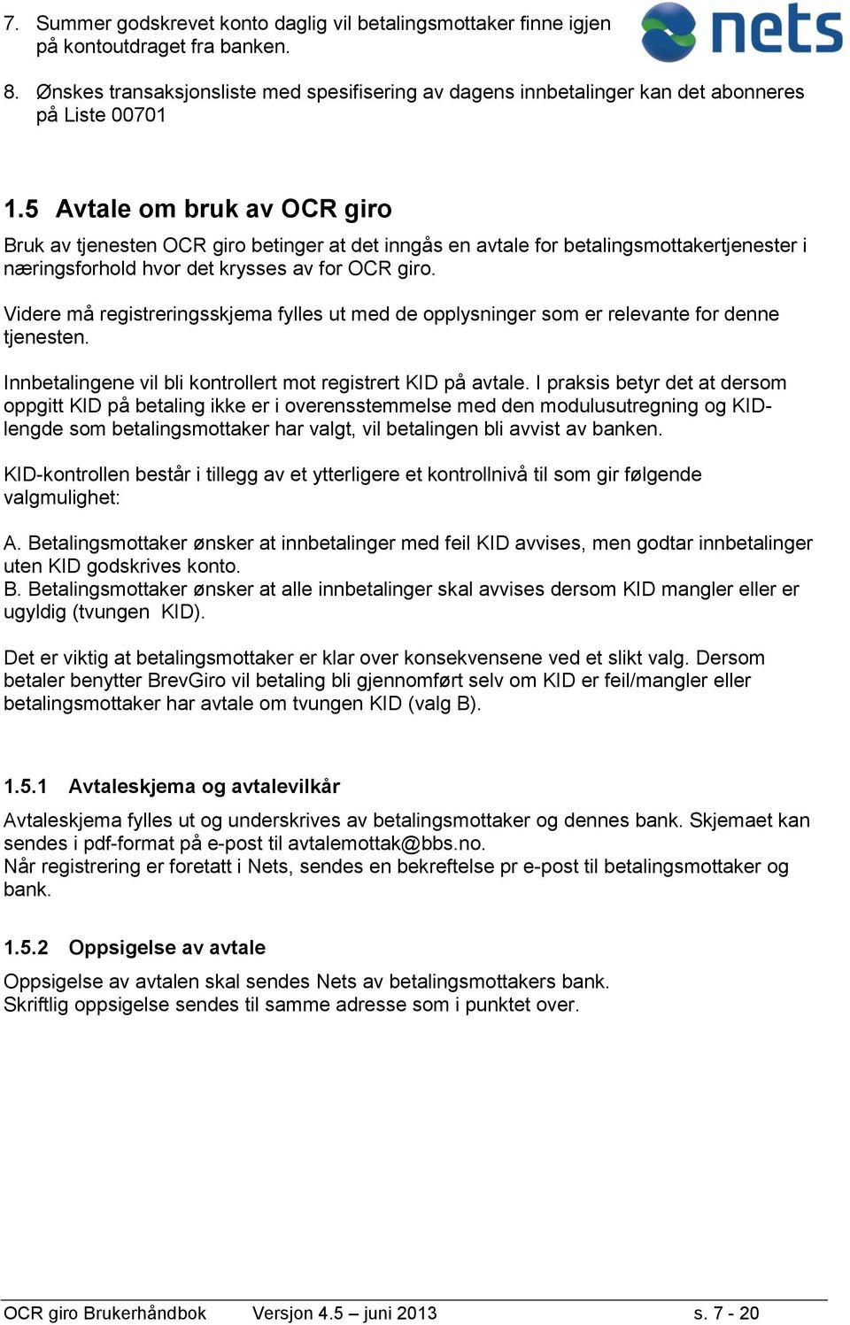 5 Avtale om bruk av OCR giro Bruk av tjenesten OCR giro betinger at det inngås en avtale for betalingsmottakertjenester i næringsforhold hvor det krysses av for OCR giro.