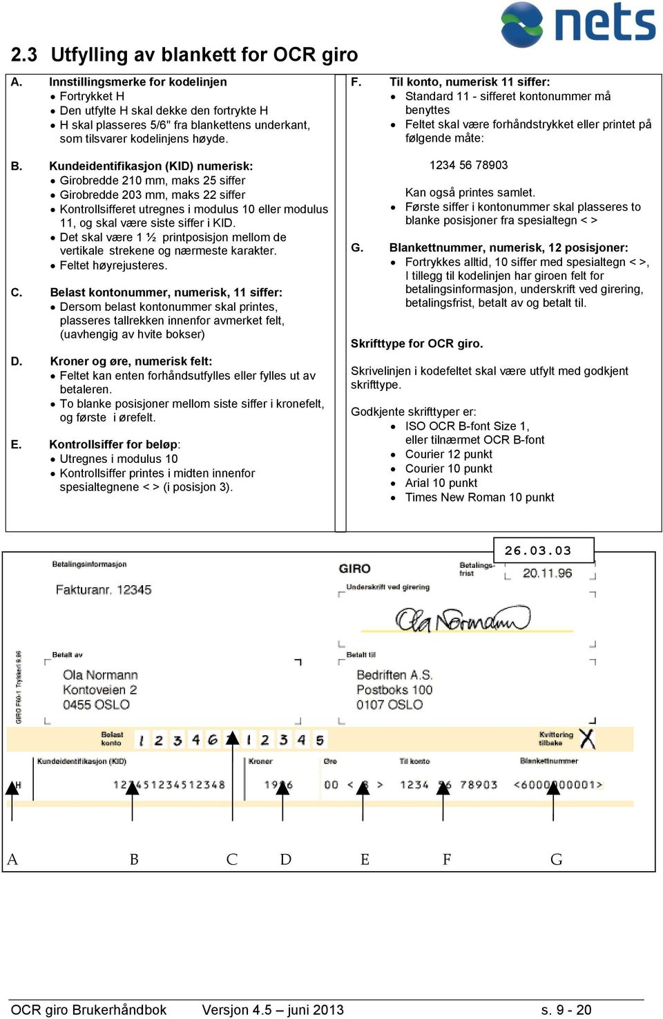 Kundeidentifikasjon (KID) numerisk: Girobredde 210 mm, maks 25 siffer Girobredde 203 mm, maks 22 siffer Kontrollsifferet utregnes i modulus 10 eller modulus 11, og skal være siste siffer i KID.