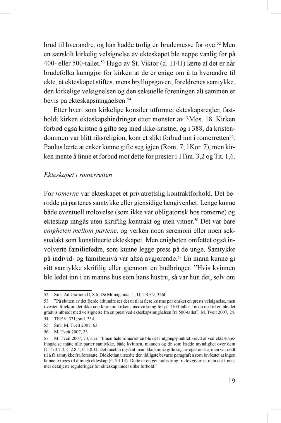 seksuelle foreningen alt sammen er bevis på ekteskapsinngåelsen. 54 Etter hvert som kirkelige konsiler utformet ekteskapsregler, fastholdt kirken ekteskapshindringer etter mønster av 3Mos. 18.